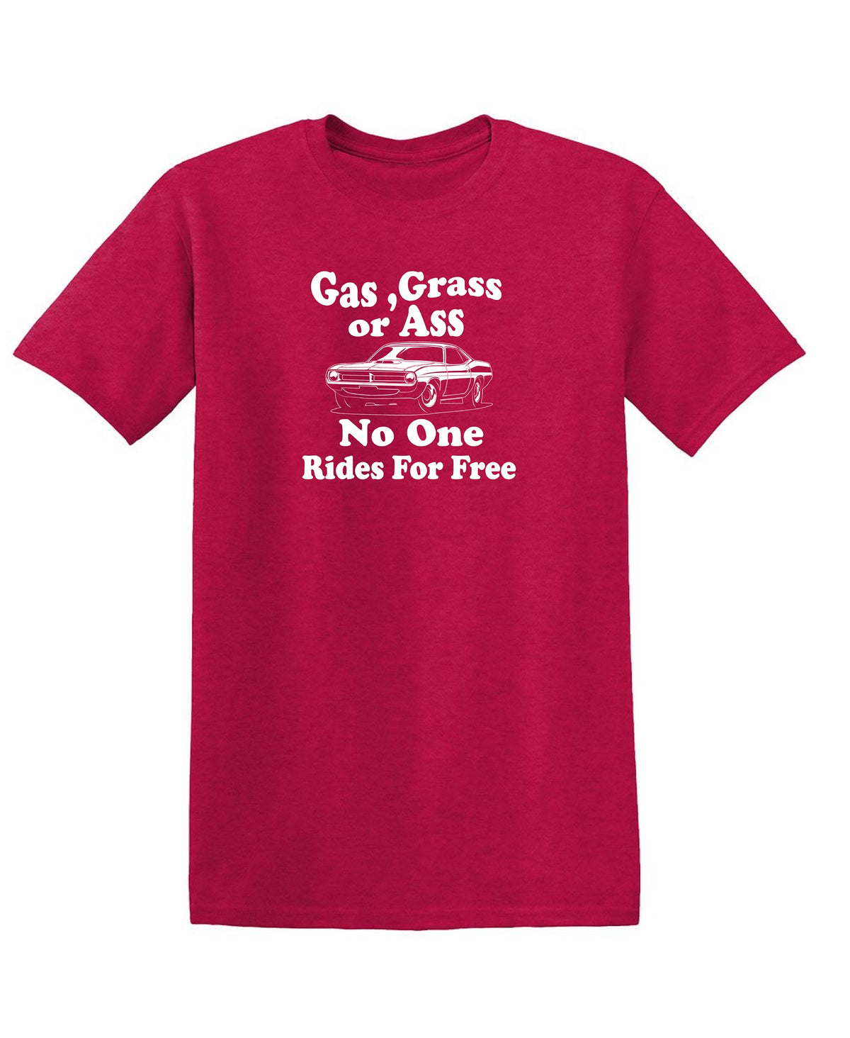 Gas, Grass or Ass No One Rides For Free, New T-Shirt