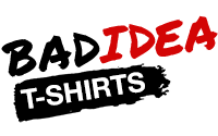 Bad Idea T Shirts