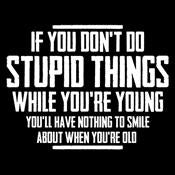 You Don't Do Stupid Things While Young T-Shirt – Bad Idea T Shirts