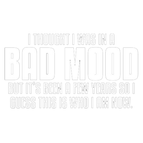 Thought I Was In A Bad Mood But It's Been A Few Years I Guess This Is Who I Am Now - Roadkill T Shirts