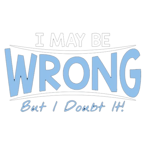I May Be Wrong But I Doubt It T-Shirt
