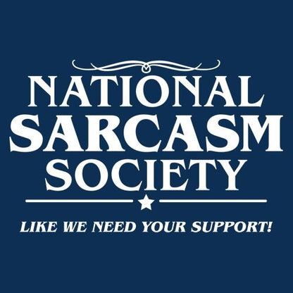 National Sarcasm Society l Like We Need Your T-Shirt - Bad Idea T-shirts
