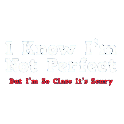 I Know I'm Not Perfect But I'm So Close It's Scary - Roadkill T Shirts