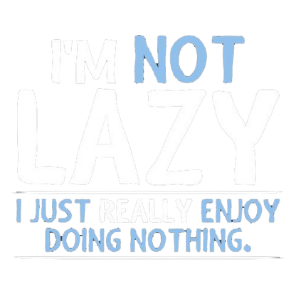 I'm Not Lazy, I Just Enjoy Doing Nothing T-Shirt
