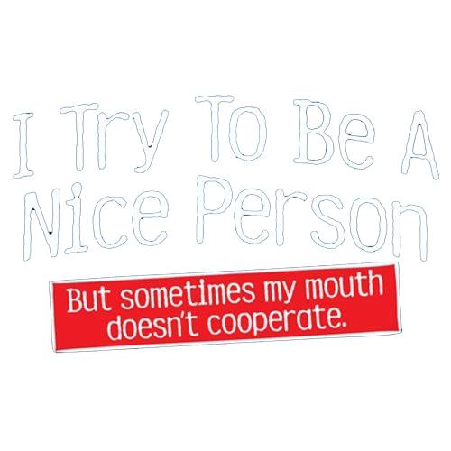 I Try To Be A Nice Person. But My Mouth Doesn't Cooperate - Roadkill T Shirts