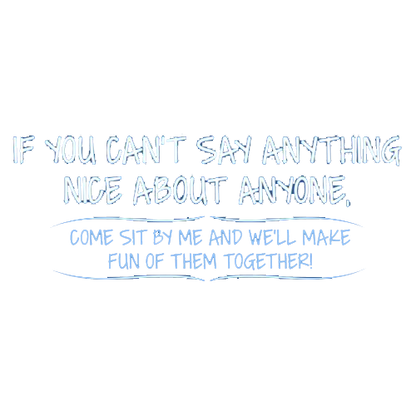You Can't Say Anything Nice About Anyone T-shirt