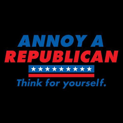 Annoy A Republican. Think For Yourself - Roadkill T Shirts