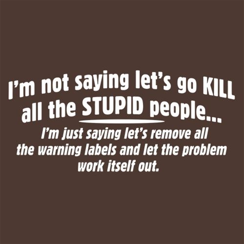 I'm Not Saying Kill All the Stupid People T-Shirt - Bad Idea T-shirts
