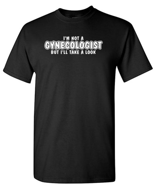 I'm Not A Gynocologist But I'll Take A Look. T-Shirt
