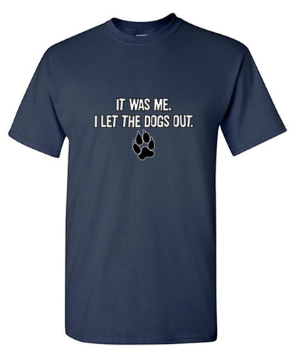 It Was Me I Let The Dogs Out T-Shirt - Roadkill T Shirts