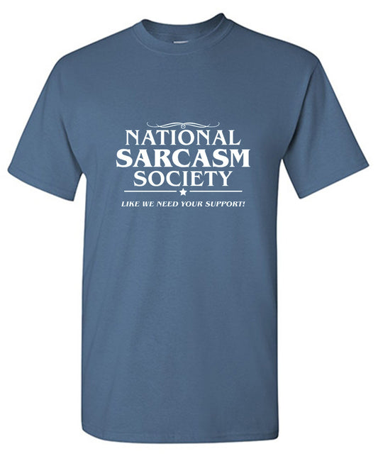 National Sarcasm Society l Like We Need Your T-Shirt - Bad Idea T-shirts