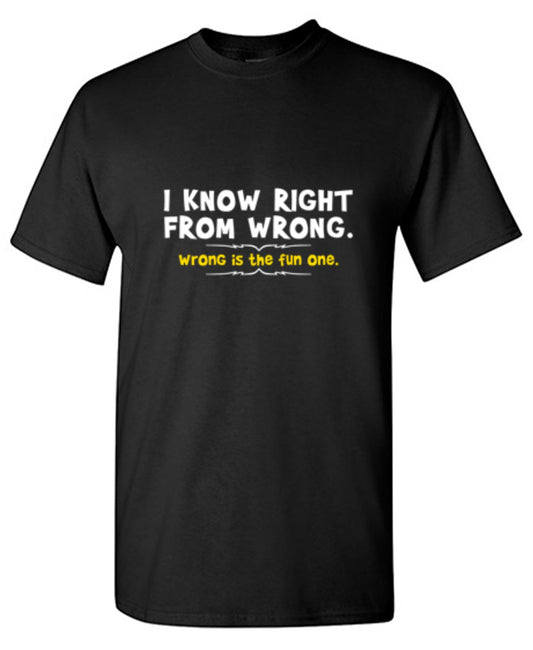 I Know Right From Wrong. Wrong Is The Fun One T-Shirt - Bad Idea T-shirts