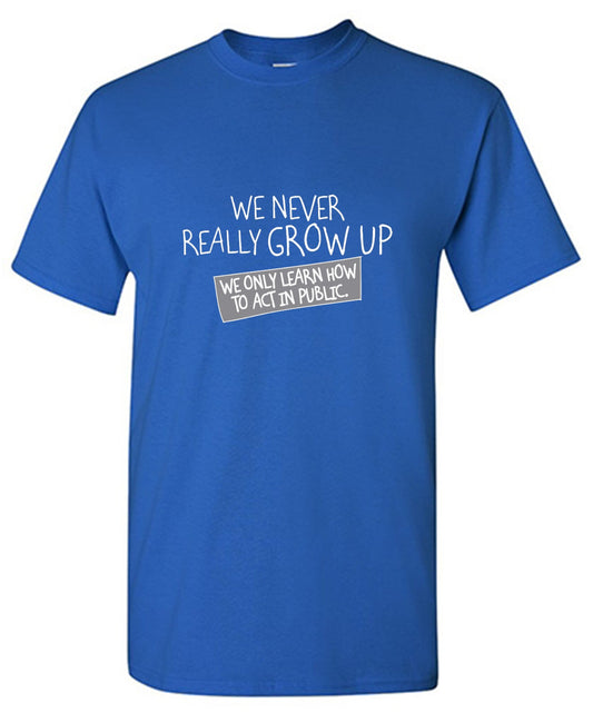 We Never Really Grow Up We Only Learn T-Shirt