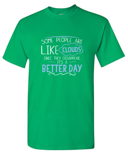Some People Are Like Clouds Once They Disappear T-Shirt - Bad Idea T-shirts