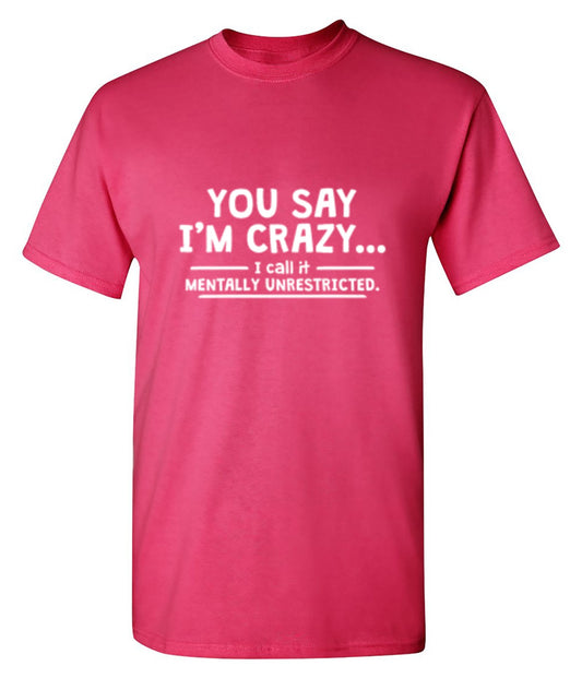 You Say I'm Crazy I Call It Mentally T-Shirt - Bad Idea T-shirts