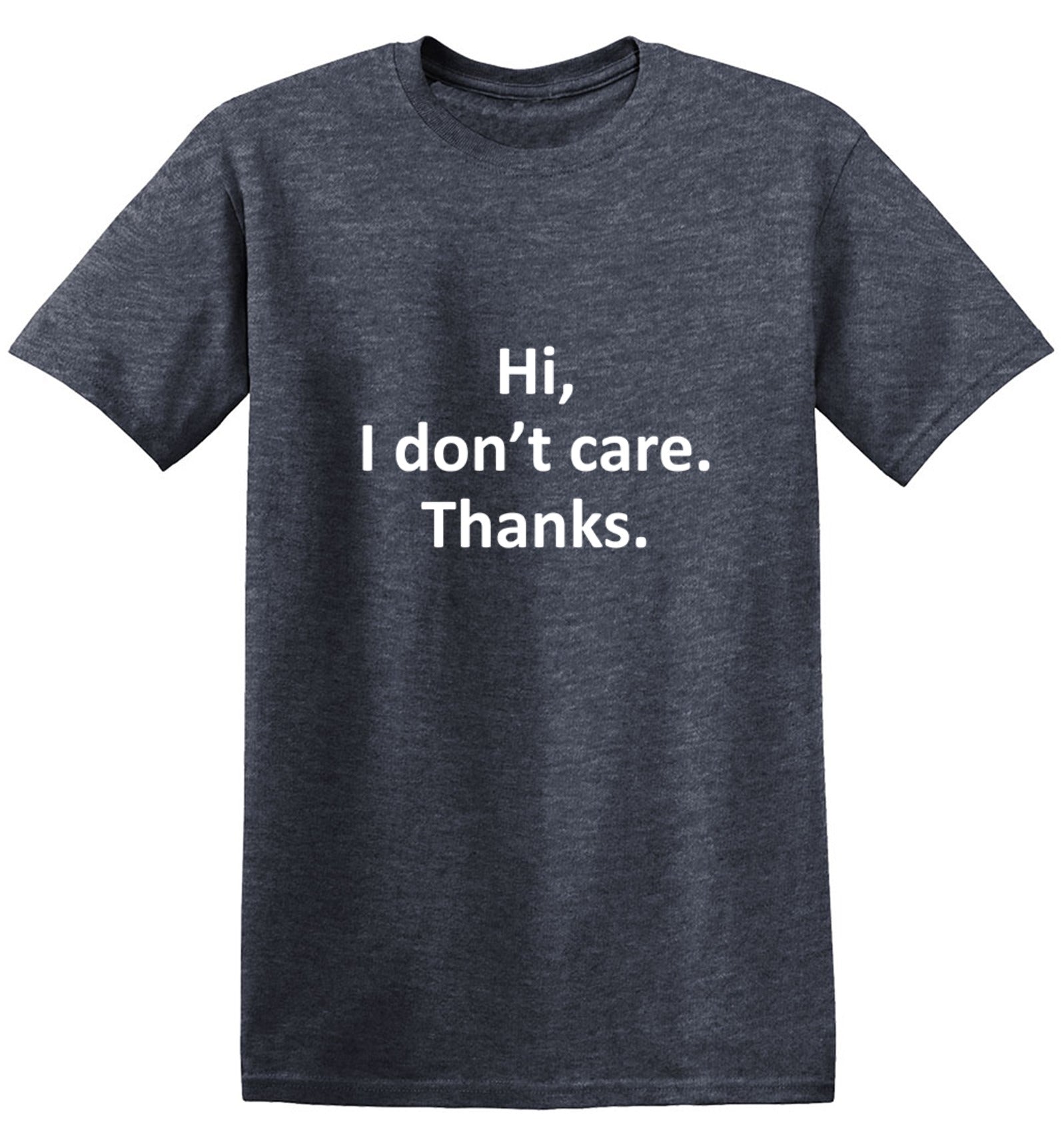 Hi I Don't Care Thanks T-Shirt - Funny T-Shirts - Bad Idea T-shirts