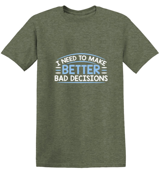 I Need To Make Better Bad Decisions - Roadkill T Shirts