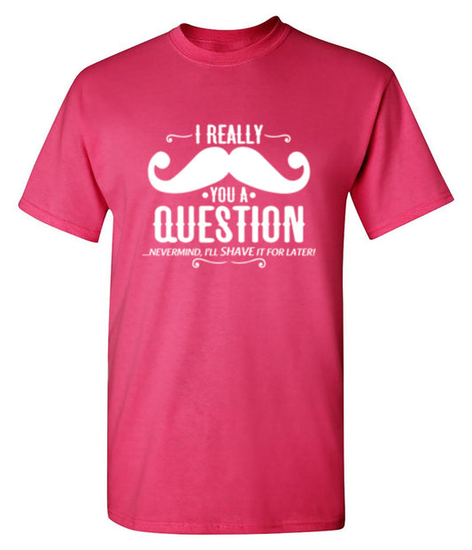 I Really Mustache You A Question T-Shirt - Bad Idea T-shirts
