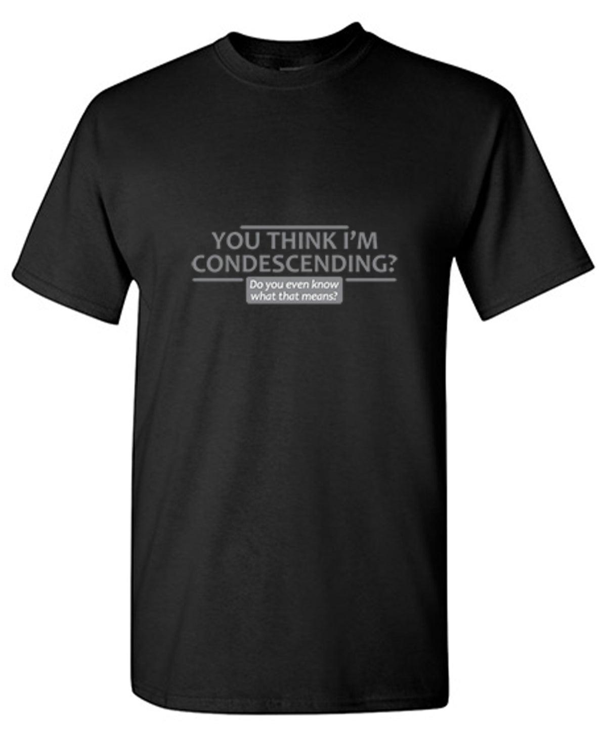 You Think I'm Condescending Do You Even Know T-Shirt - Bad Idea T-shirts
