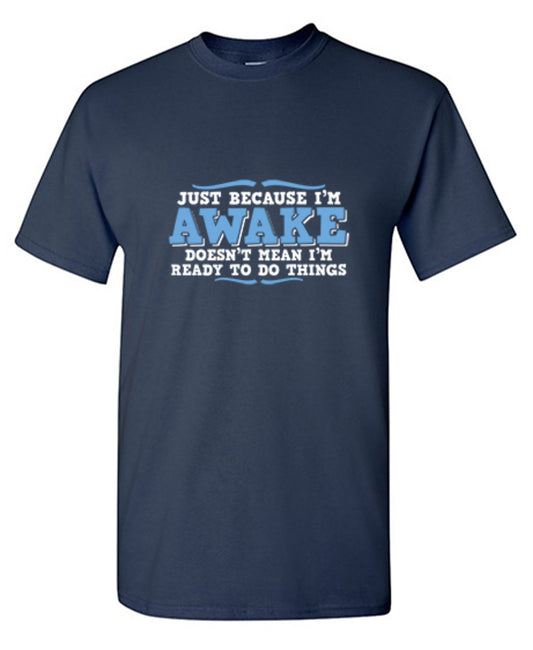 Just because i'm awake doesn't mean i'm ready T-Shirt - Bad Idea T-shirts