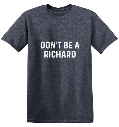 Don't Be A Richard T-Shirt- Roadkill T Shirts