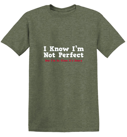 I Know I'm Not Perfect But I'm So Close It's Scary - Roadkill T Shirts
