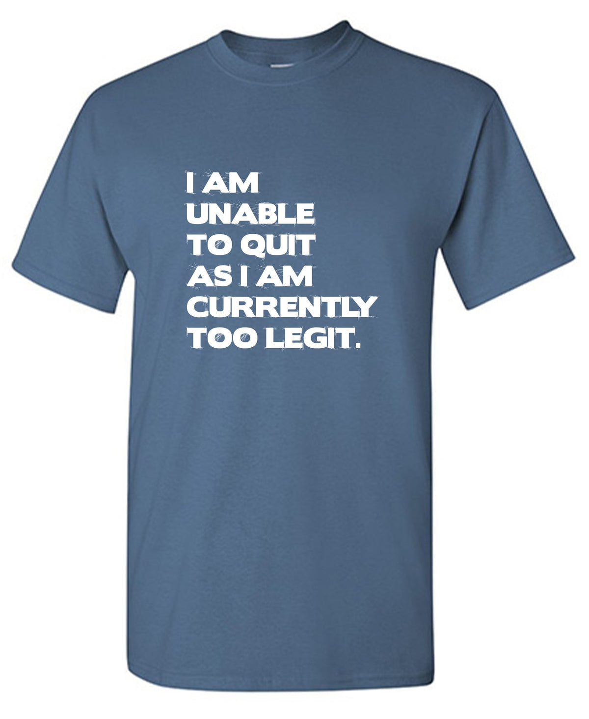 Funny T-Shirts design "I am unable to quite as I am currently too legit"