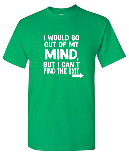 Funny T-Shirts design "I would go out of my mind but I can't find the exit"