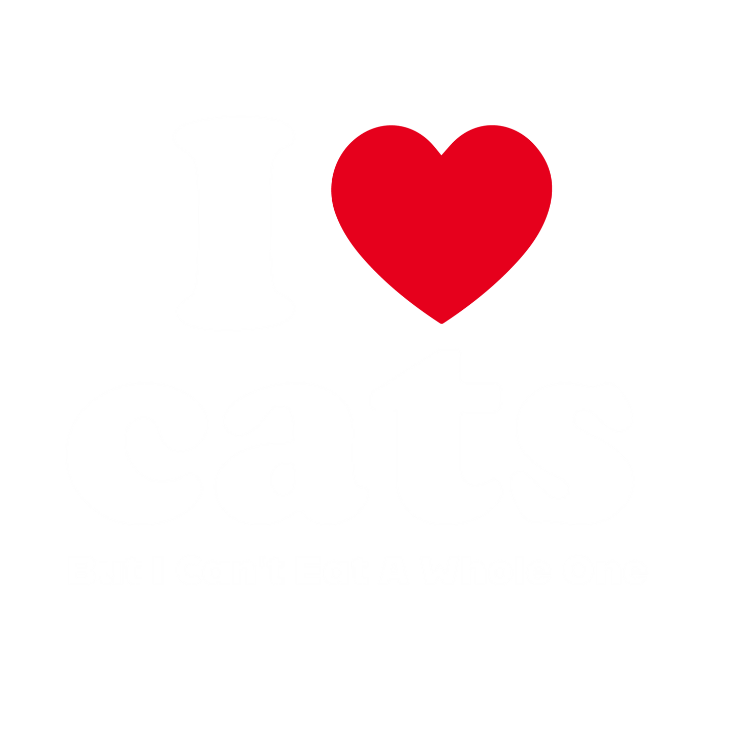 I Love Cats But I Can't Eat A Whole One, New
