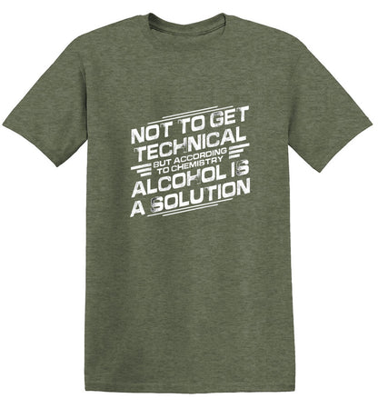 Not To Get Technical, But According To Chemistry, Alcohol Is A Solution - Roadkill T Shirts