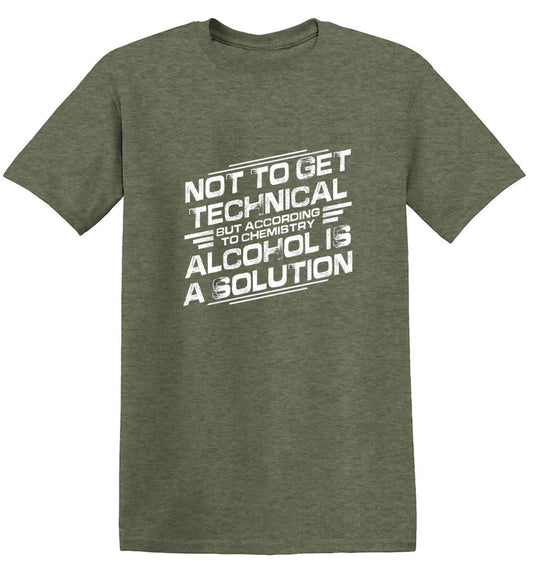 Not To Get Technical, But According To Chemistry, Alcohol Is A Solution - Roadkill T Shirts