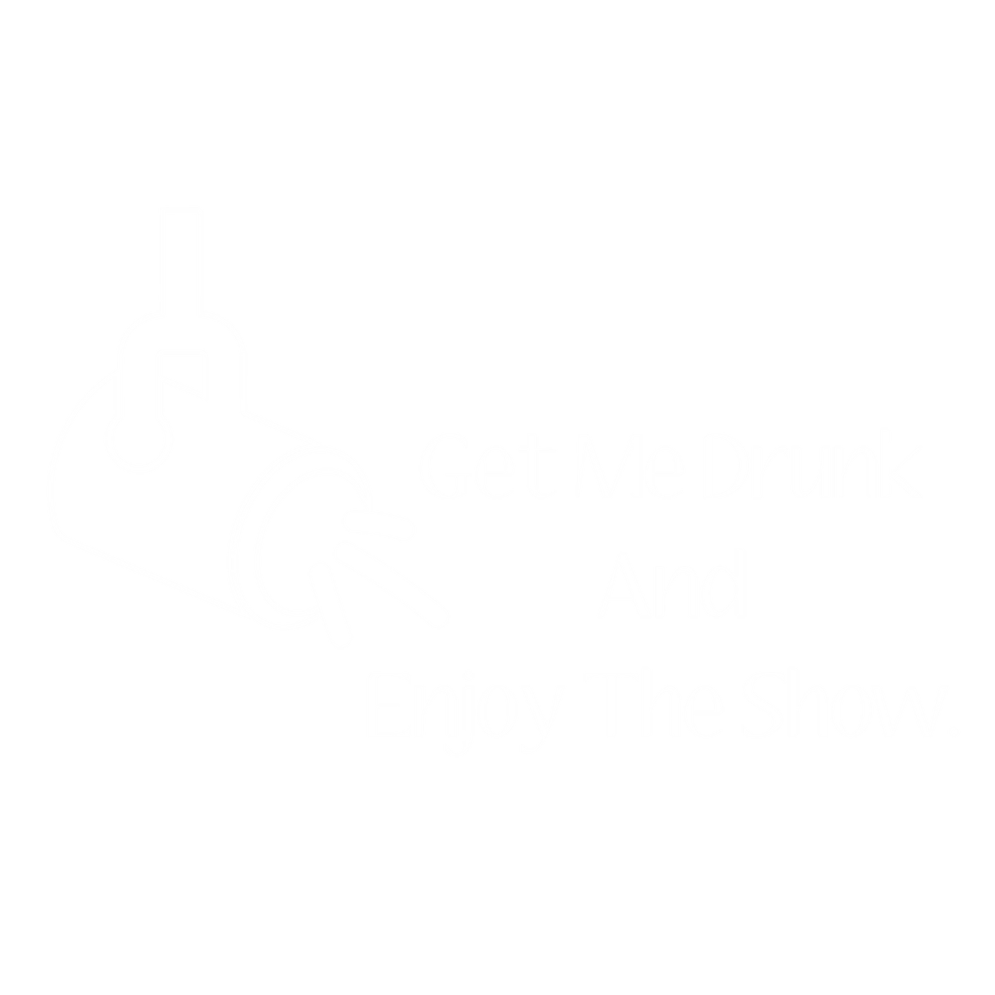 Get Me Drunk And Enjoy The Show. New