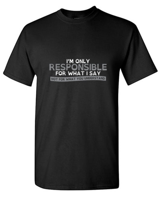 I'm Only Responsible For What I Say, Not For T-Shirt - Bad Idea T-shirts