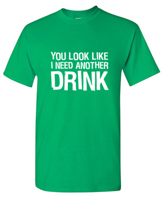 You Look Like I Need Another Drink - Roadkill T Shirts
