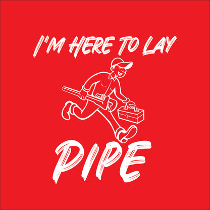 I'm Here To Lay Pipe, New
