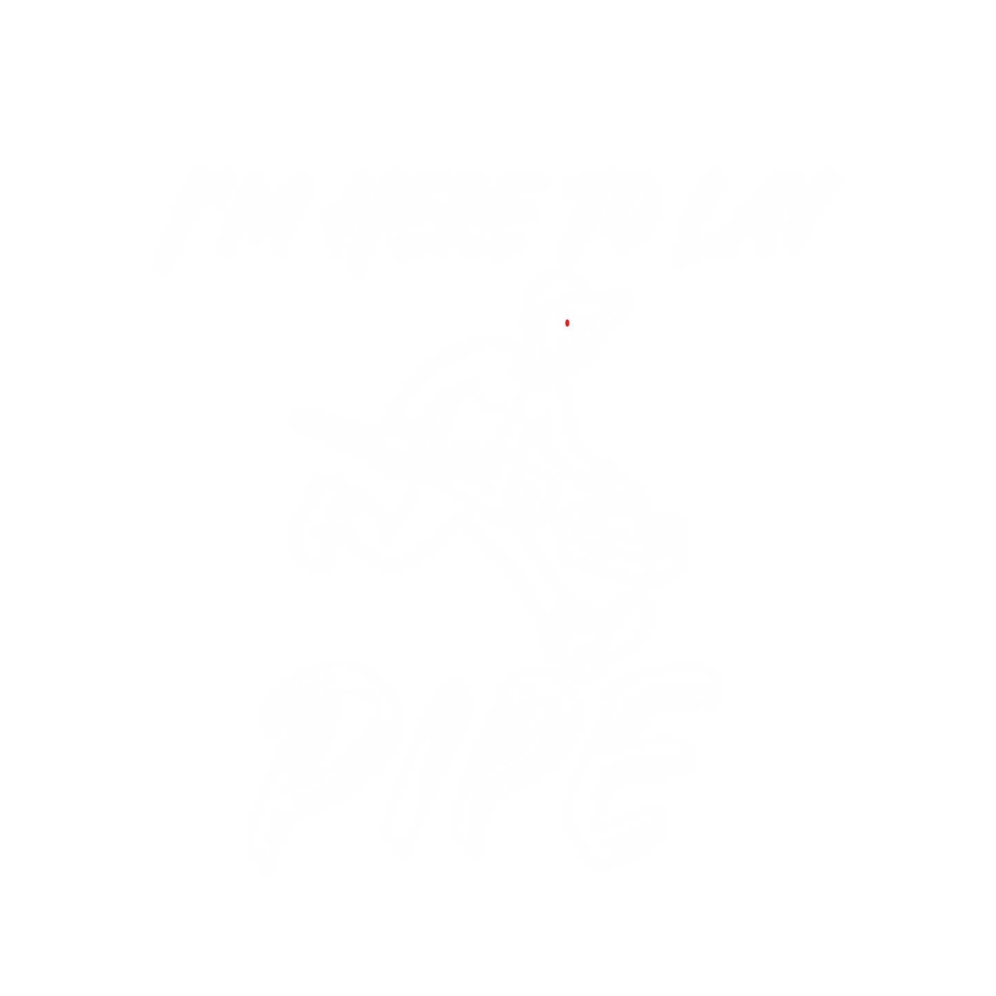 I'm Here To Lay Pipe, New