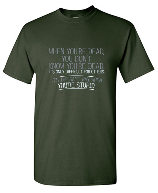 When You're Dead Difficult For Others Same Way T-Shirt - Bad Idea T-shirts