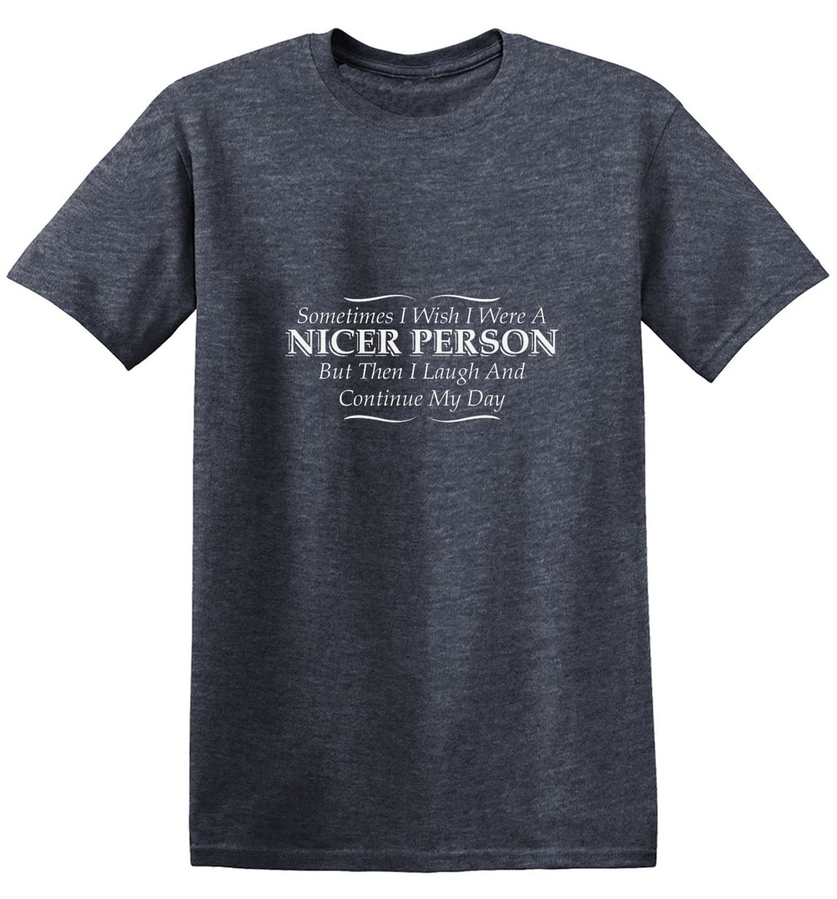 I Wish I Were A Nicer Person But Then I Laugh - Roadkill T Shirts