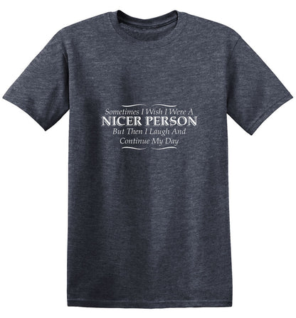 I Wish I Were A Nicer Person But Then I Laugh - Roadkill T Shirts