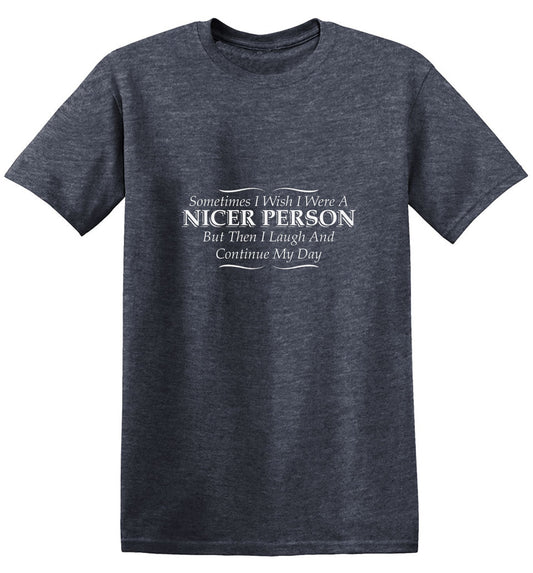 I Wish I Were A Nicer Person But Then I Laugh - Roadkill T Shirts