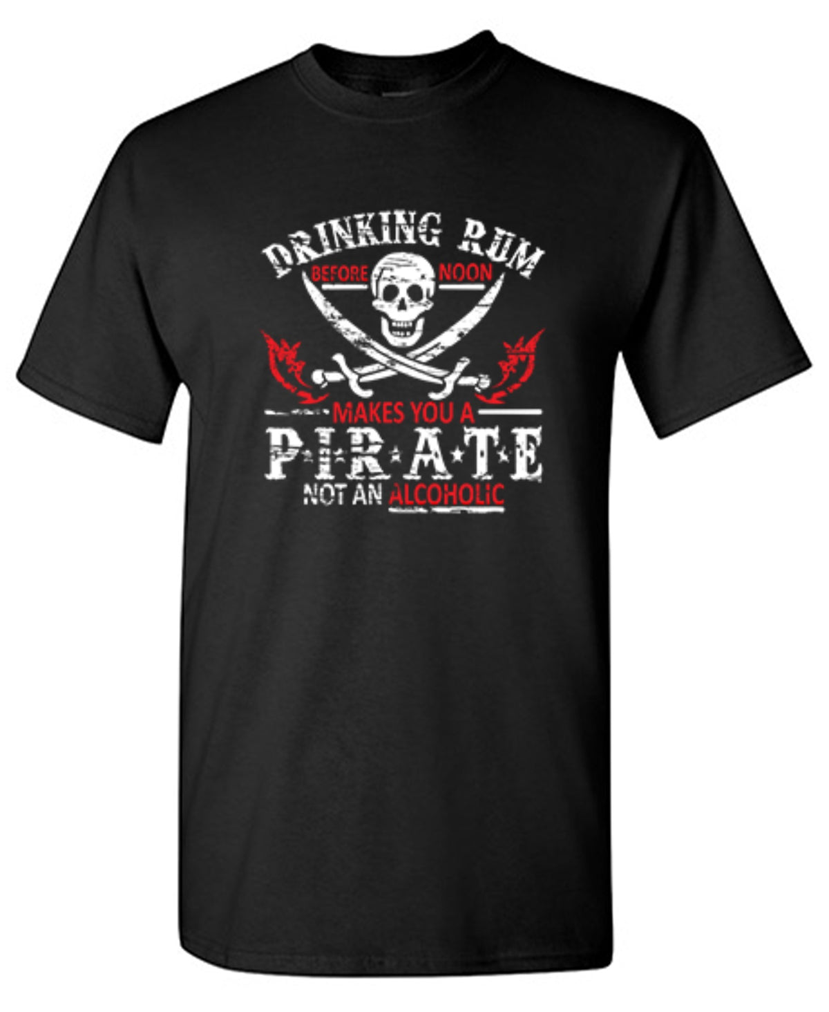 Drinking Rum Before Noon Makes You A Pirate, Not An Alcoholic - Roadkill T Shirts
