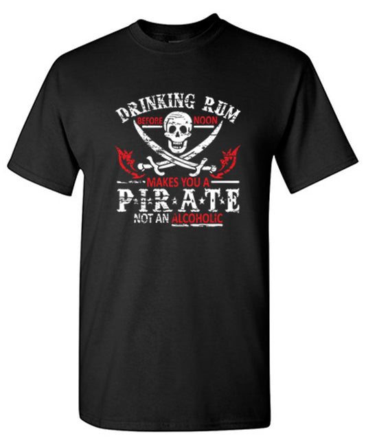 Drinking Rum Before Noon Makes You A Pirate, Not An Alcoholic - Roadkill T Shirts