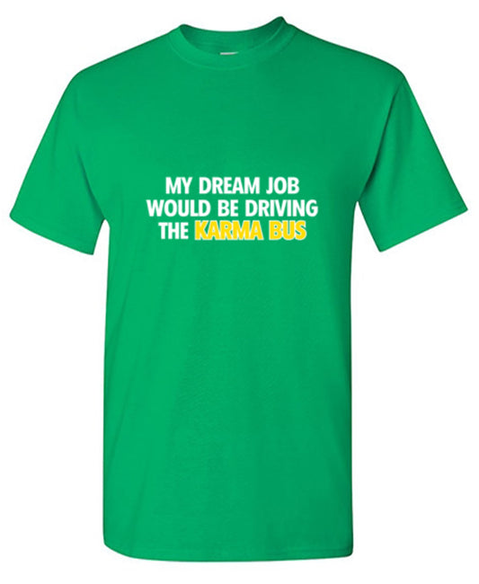 My Dream Job Would Be Driving the Karma Bus - Roadkill T Shirts