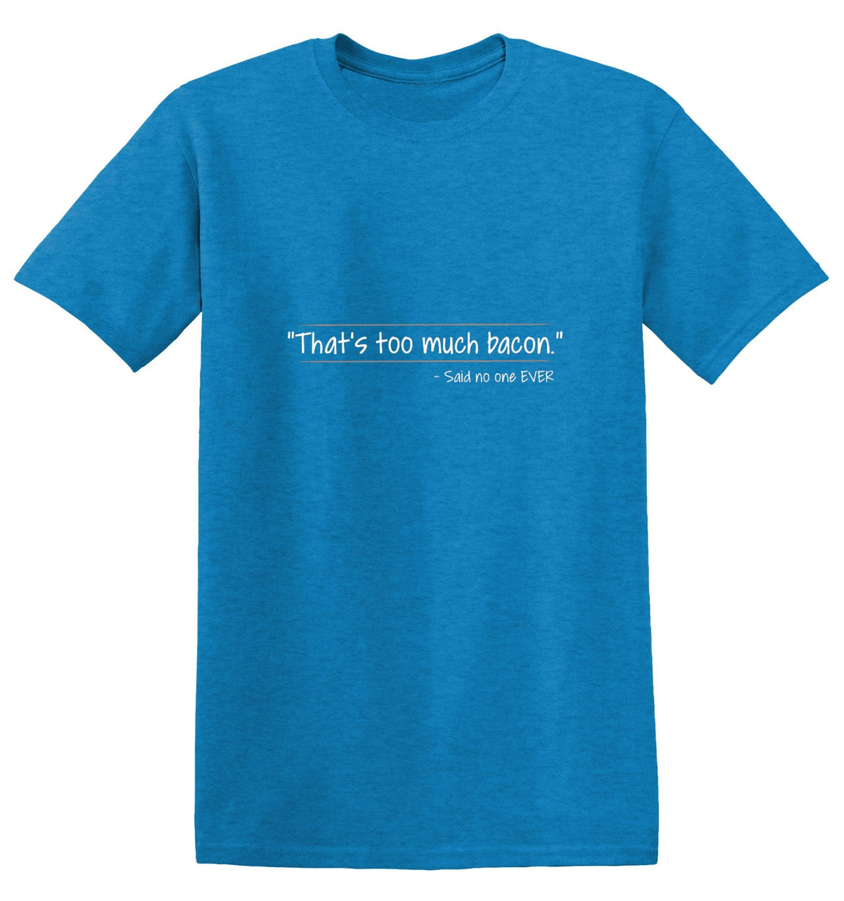 That's Too Much Bacon Said No One Ever T-Shirt - Bad Idea T-shirts