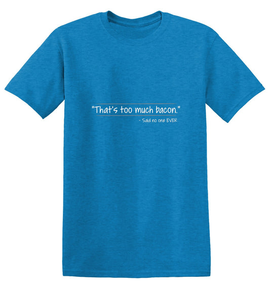 That's Too Much Bacon Said No One Ever T-Shirt - Bad Idea T-shirts