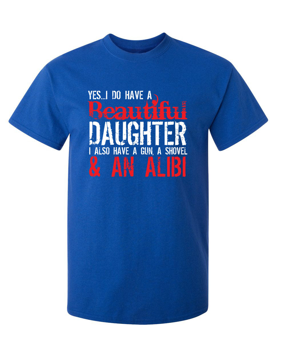 Yes I Do Have A Beautiful Daughter I Also Have A Gun, A Shovel & An Alibi