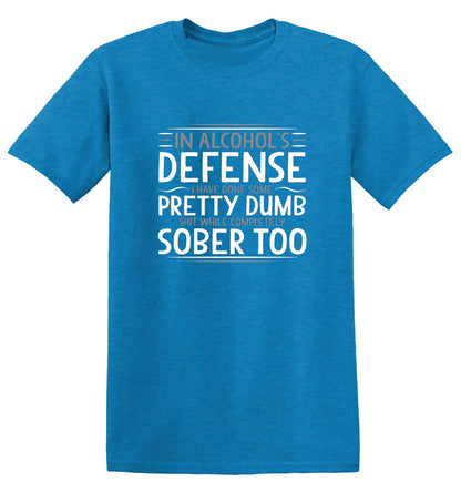 In Alcohol's Defense I Have Done Some Pretty Dumb Shit While Completely Sober - Roadkill T Shirts