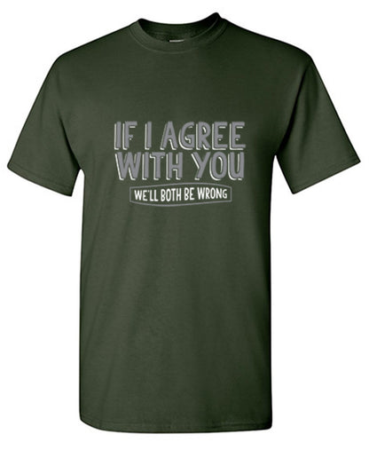 If I Agree With You We'll Both Be Wrong T-Shirt - Roadkill T Shirts