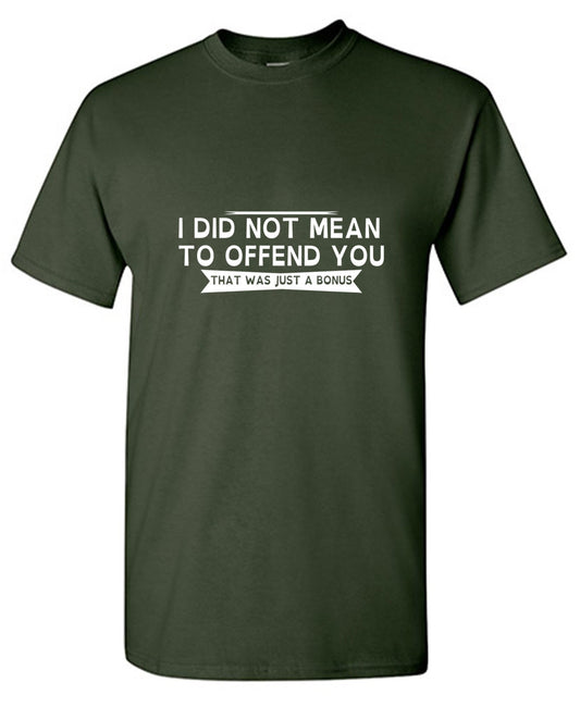 I Did Not Mean To Offend You T-Shirt - Bad Idea T-shirts