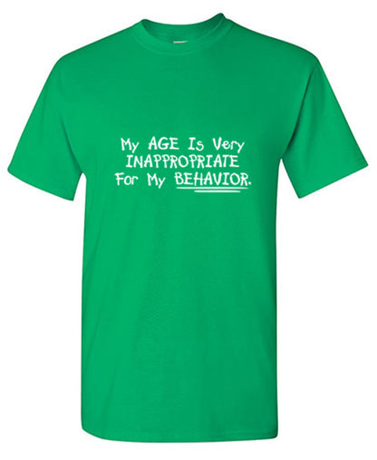 My Age Is Very Inappropriate For My Behavior - Roadkill T Shirts